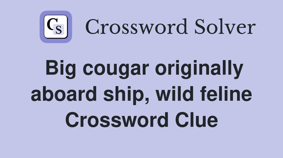 Big cougar originally aboard ship, wild feline Crossword Clue