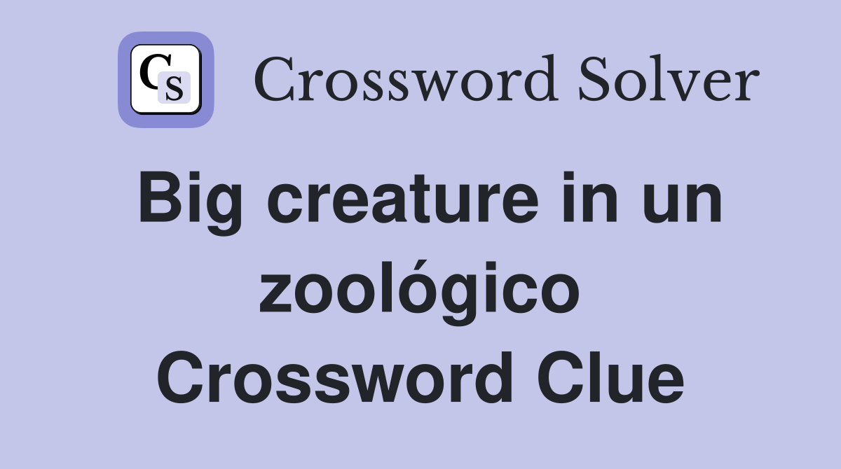 Big creature in un zoológico Crossword Clue