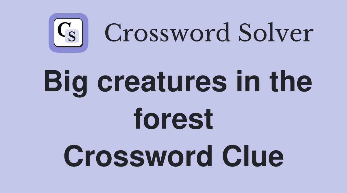 Big creatures in the forest Crossword Clue