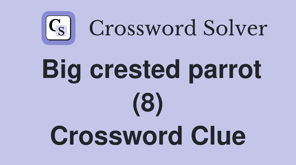 Big crested parrot (8) Crossword Clue