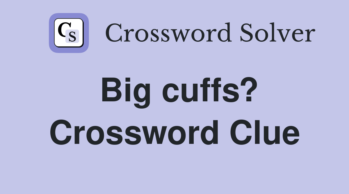 Big cuffs? Crossword Clue