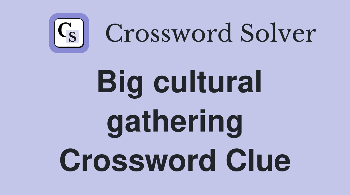 Big cultural gathering Crossword Clue