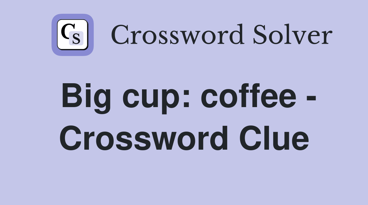 Big cup: coffee - Crossword Clue