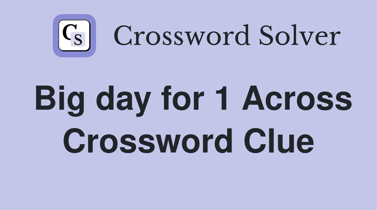 Big day for 1 Across Crossword Clue