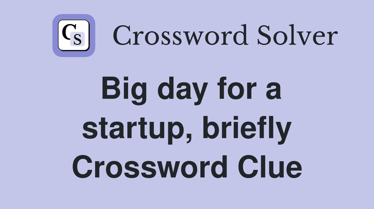 Big day for a startup, briefly Crossword Clue