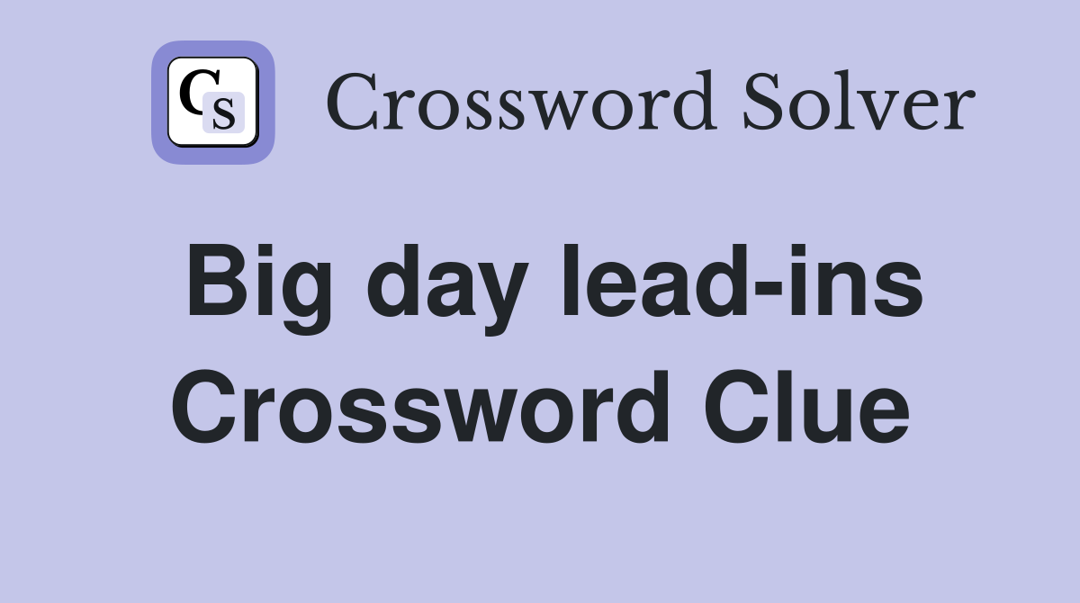 Big day lead-ins Crossword Clue