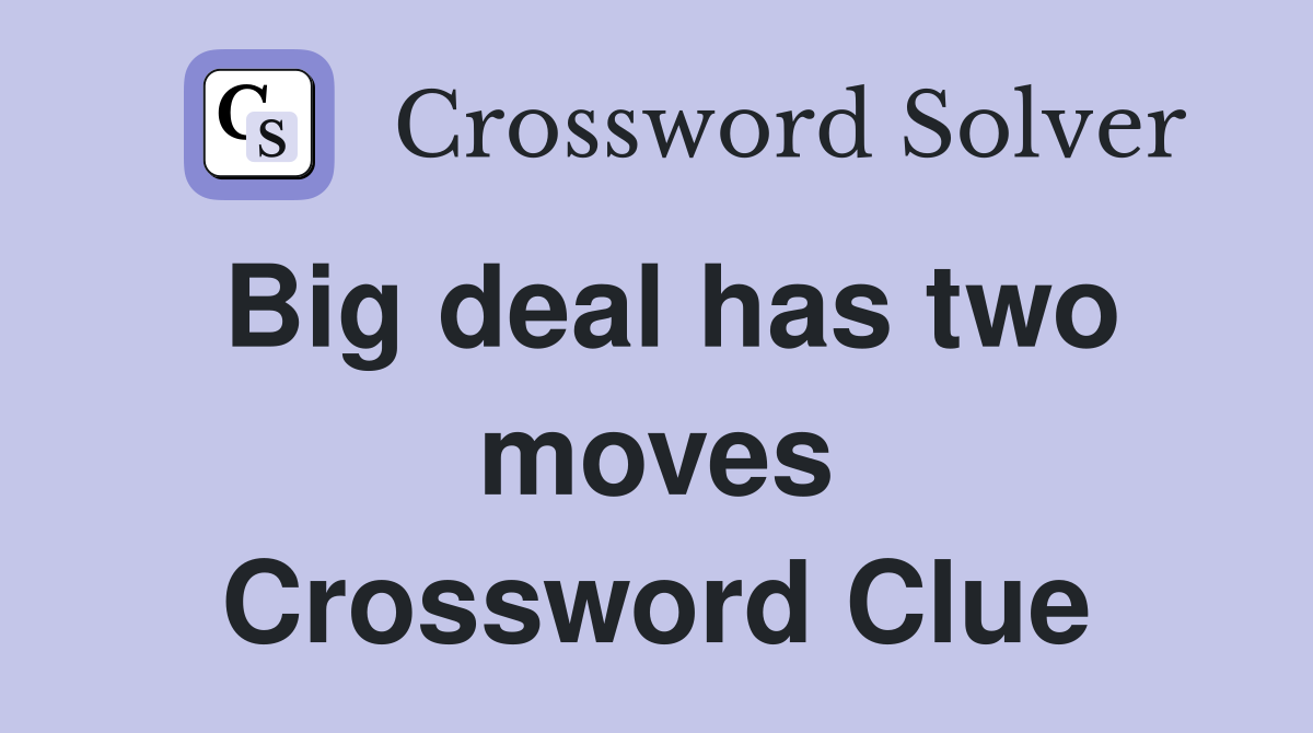 Big deal has two moves Crossword Clue