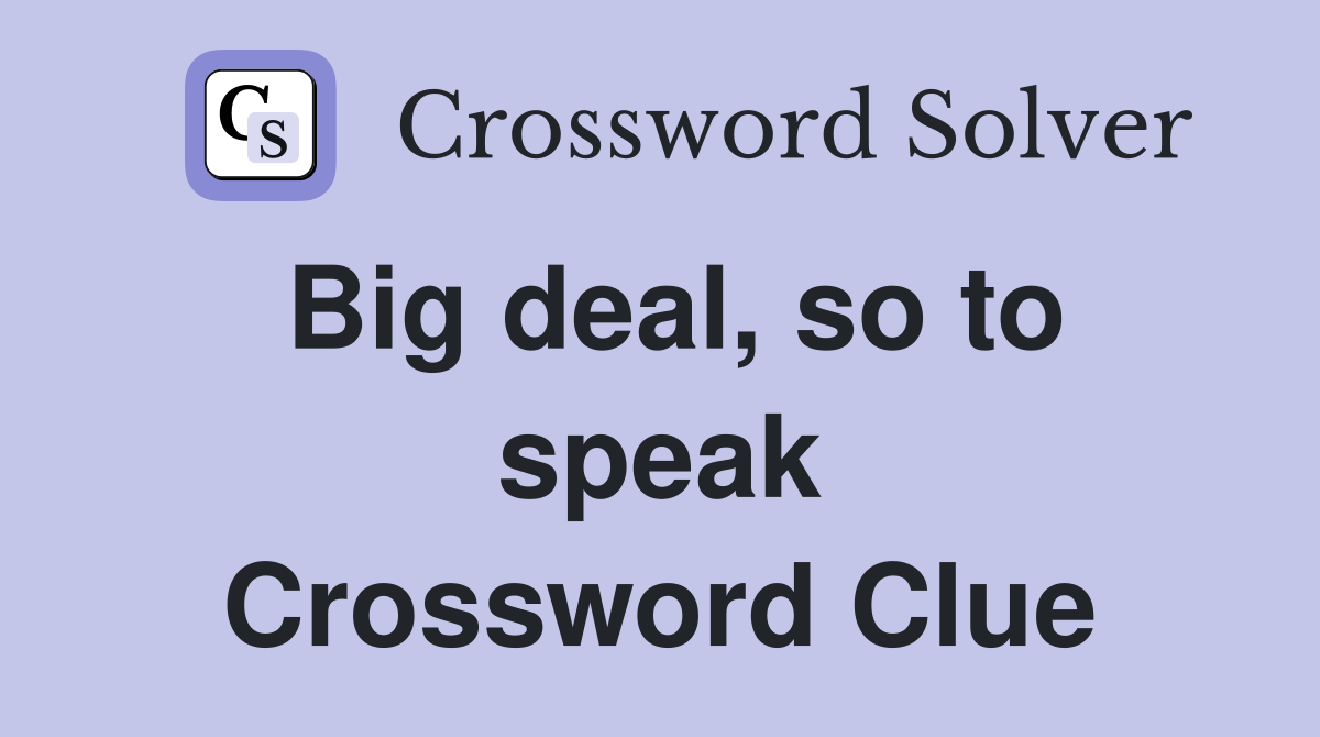 Big deal, so to speak Crossword Clue