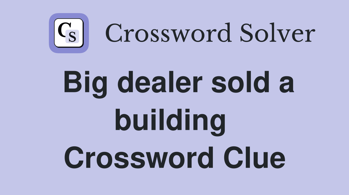 Big dealer sold a building  Crossword Clue