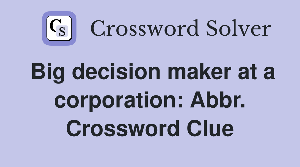 Big decision maker at a corporation: Abbr. Crossword Clue