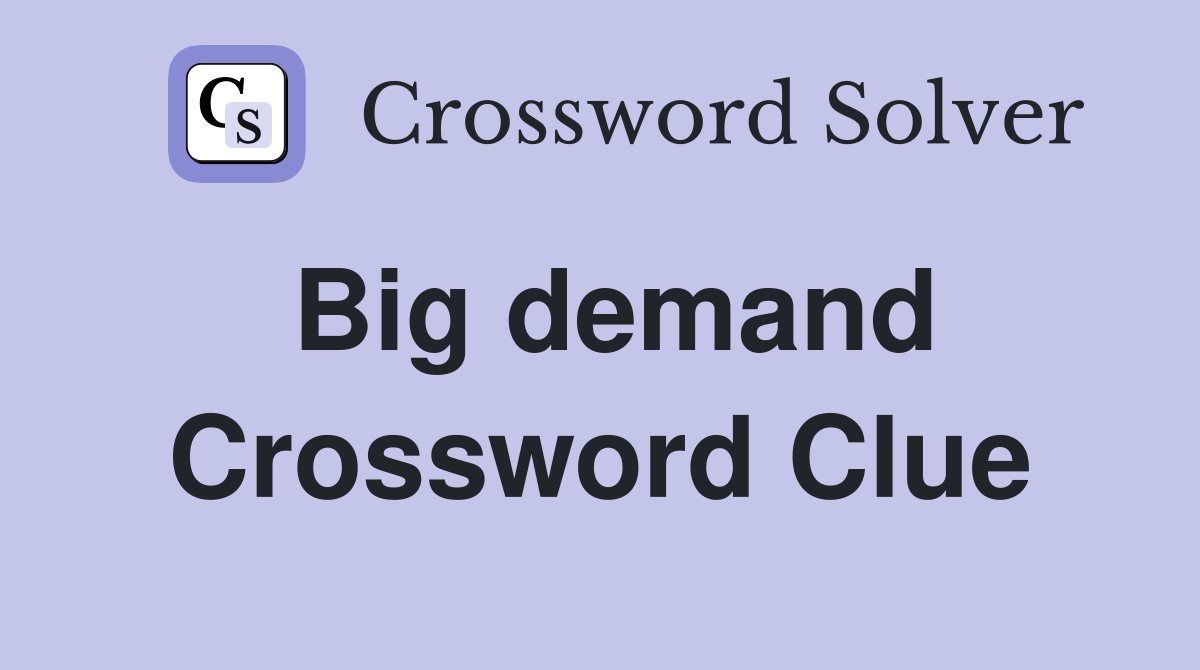 Big demand Crossword Clue