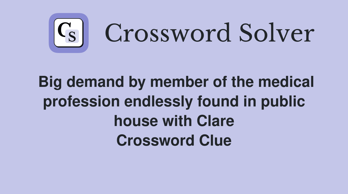 Big demand by member of the medical profession endlessly found in public house with Clare Crossword Clue