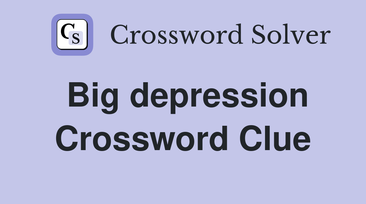 Big depression Crossword Clue