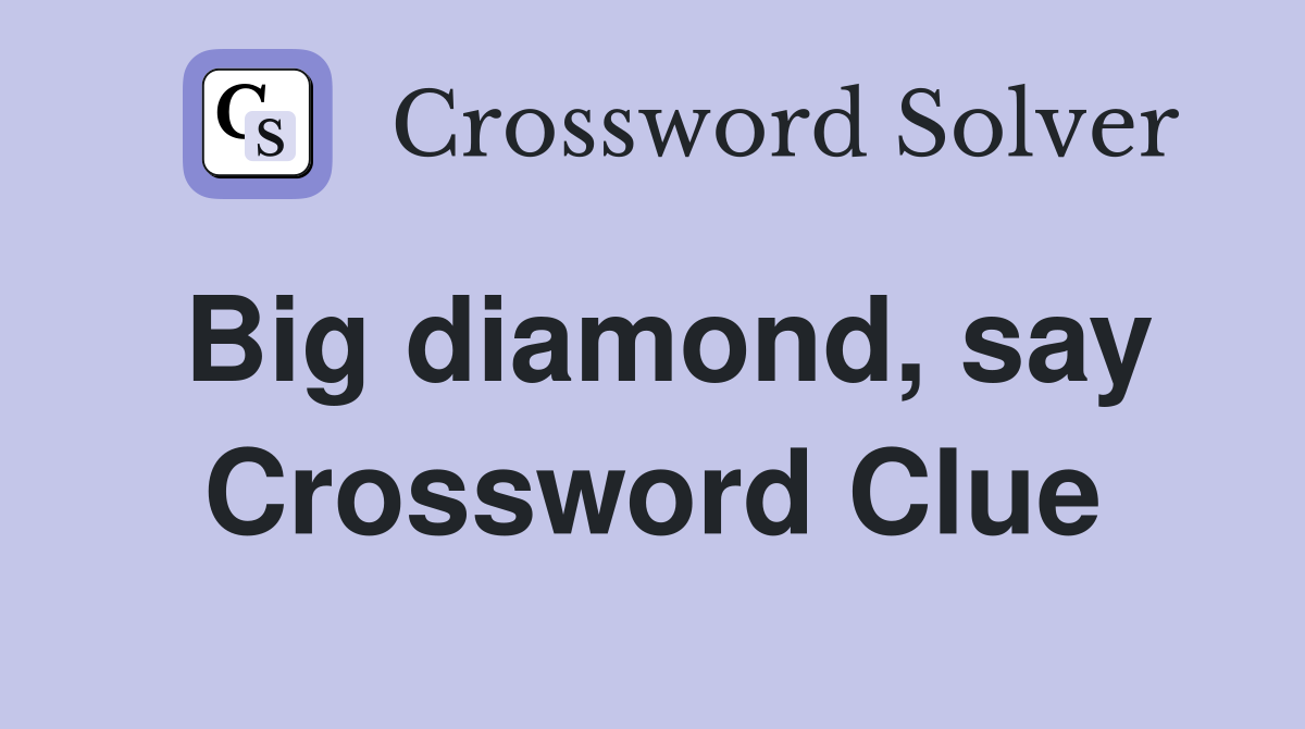 Big diamond, say Crossword Clue