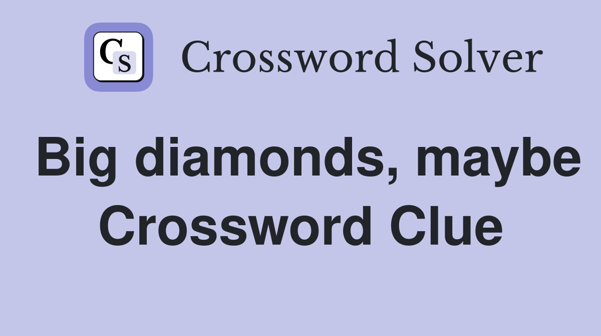 Big diamonds, maybe Crossword Clue
