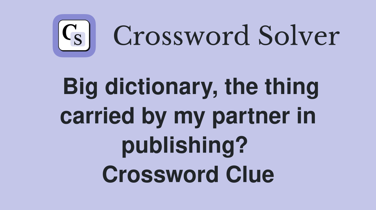 Big dictionary, the thing carried by my partner in publishing?  Crossword Clue