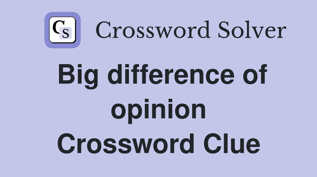 Big difference of opinion Crossword Clue