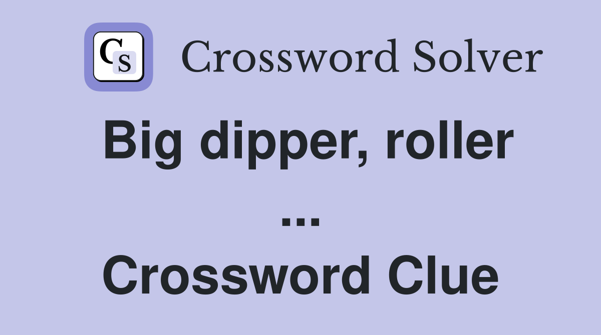 Big dipper, roller ... Crossword Clue