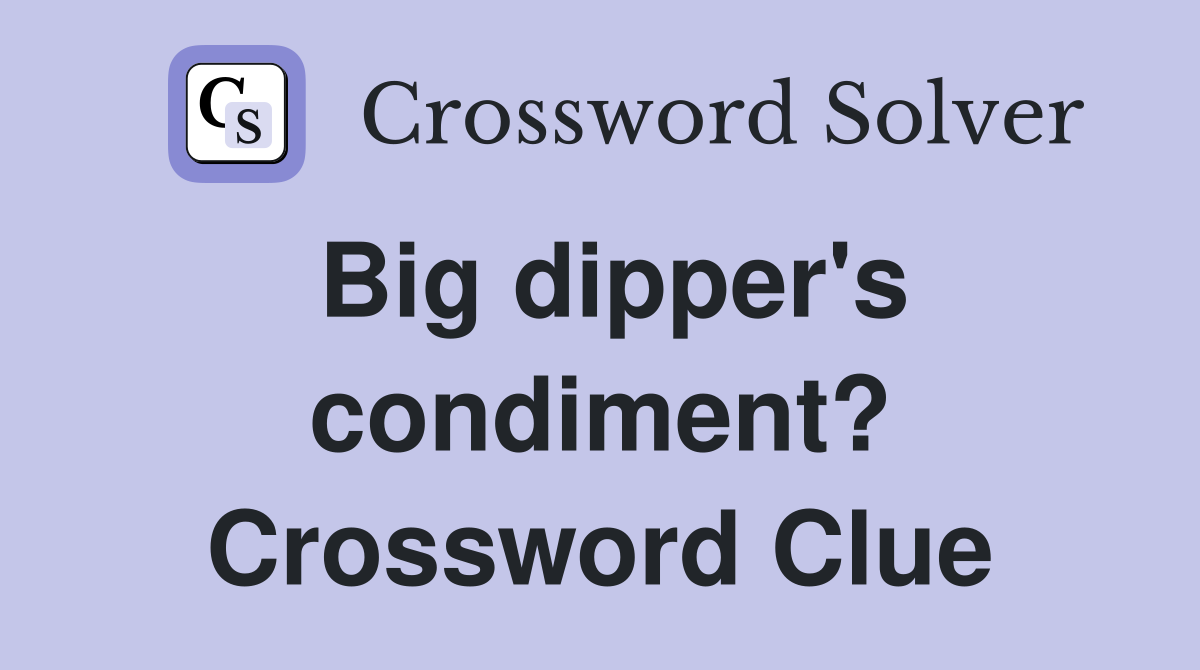 Big dipper's condiment? Crossword Clue