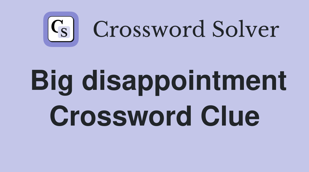 Big disappointment Crossword Clue
