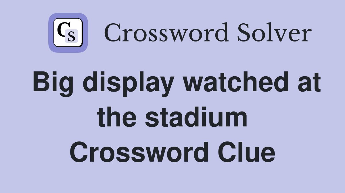 Big display watched at the stadium Crossword Clue