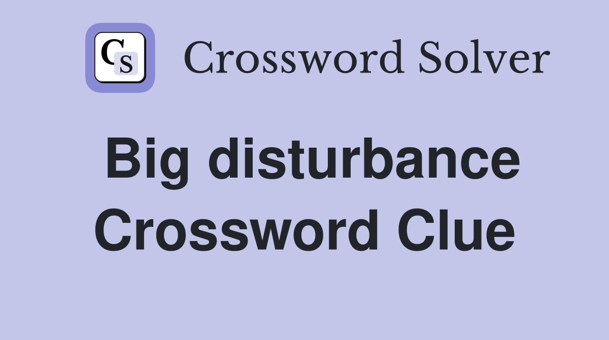 Big disturbance Crossword Clue