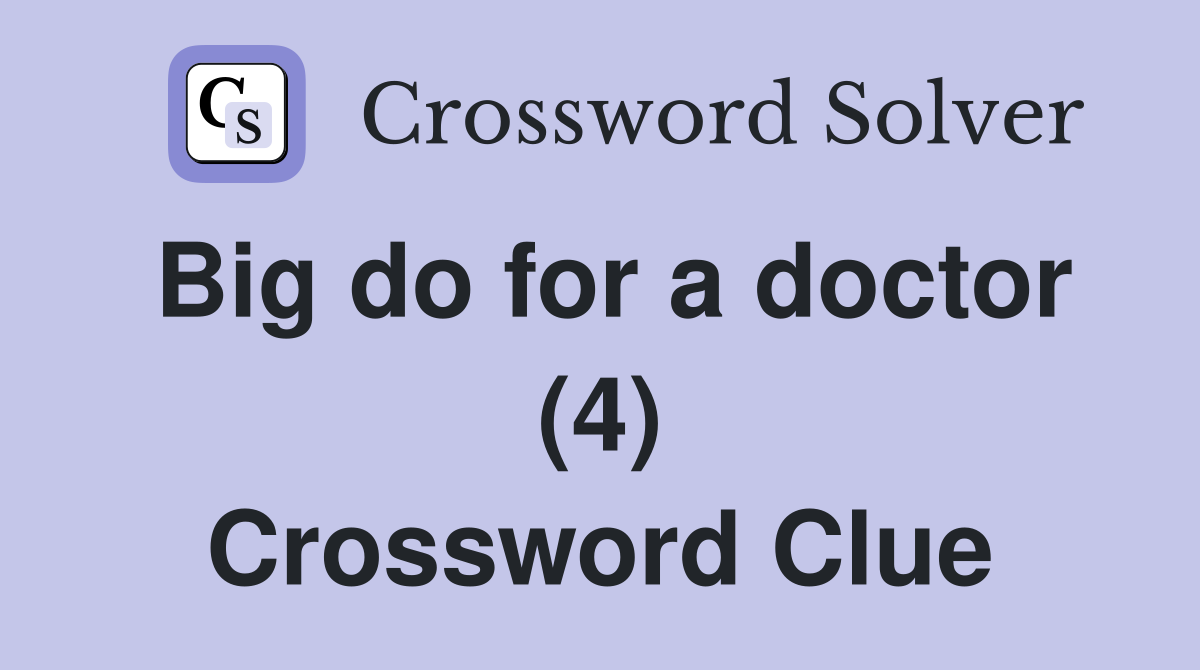 Big do for a doctor (4) Crossword Clue