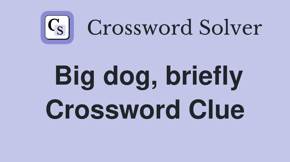 Big dog, briefly Crossword Clue
