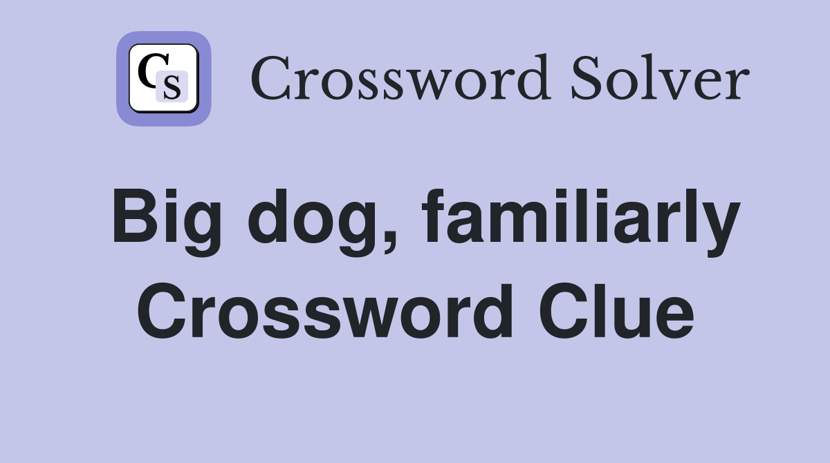 Big dog, familiarly Crossword Clue