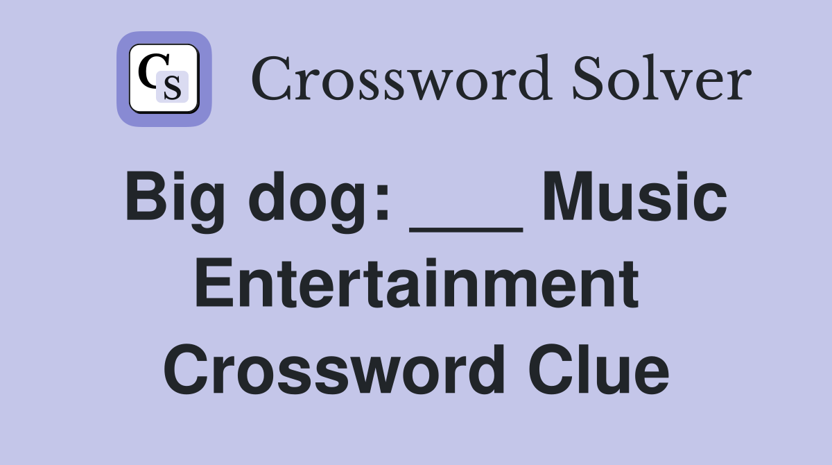 Big dog: ___ Music Entertainment Crossword Clue