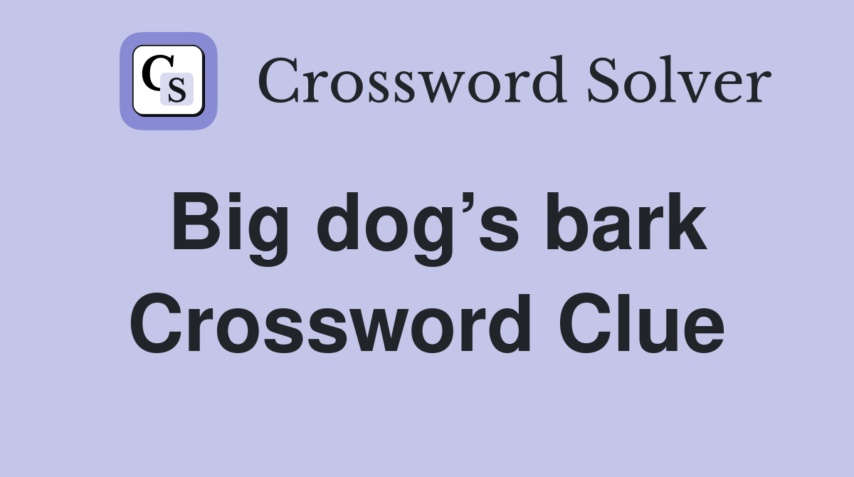 Big dog’s bark Crossword Clue
