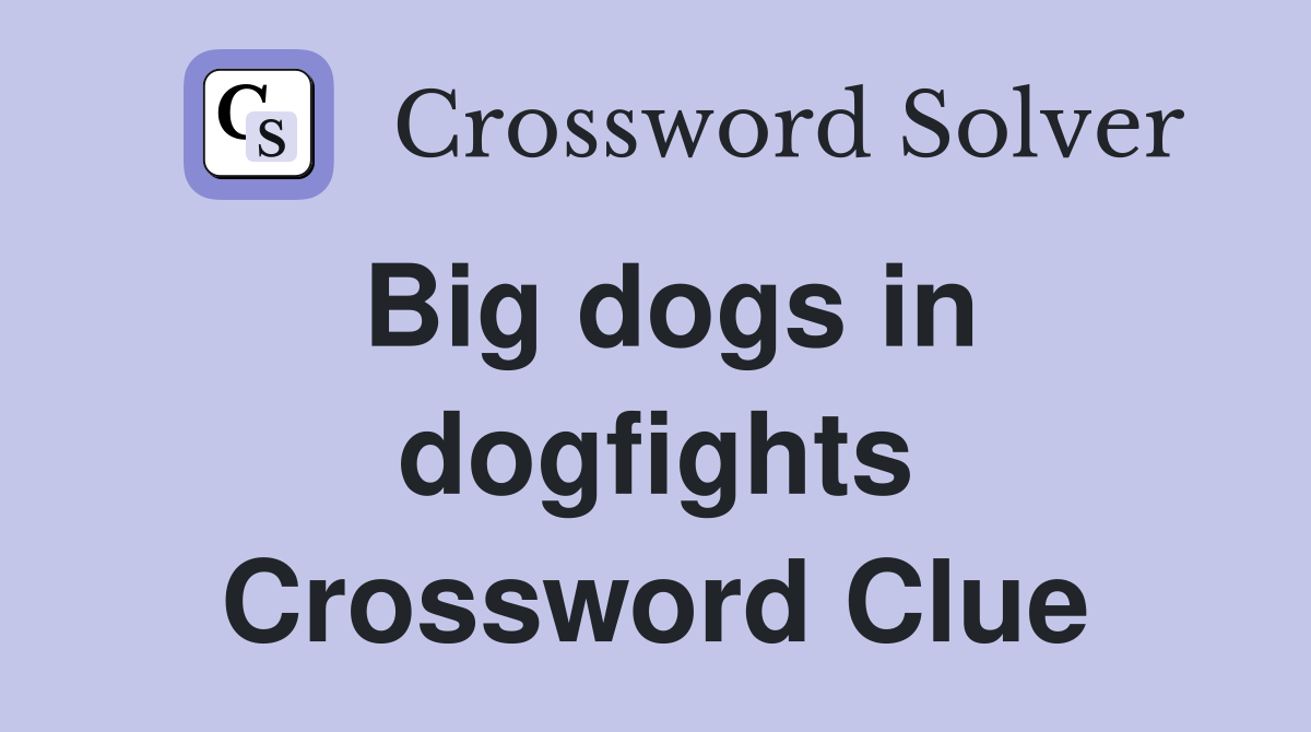 Big dogs in dogfights Crossword Clue
