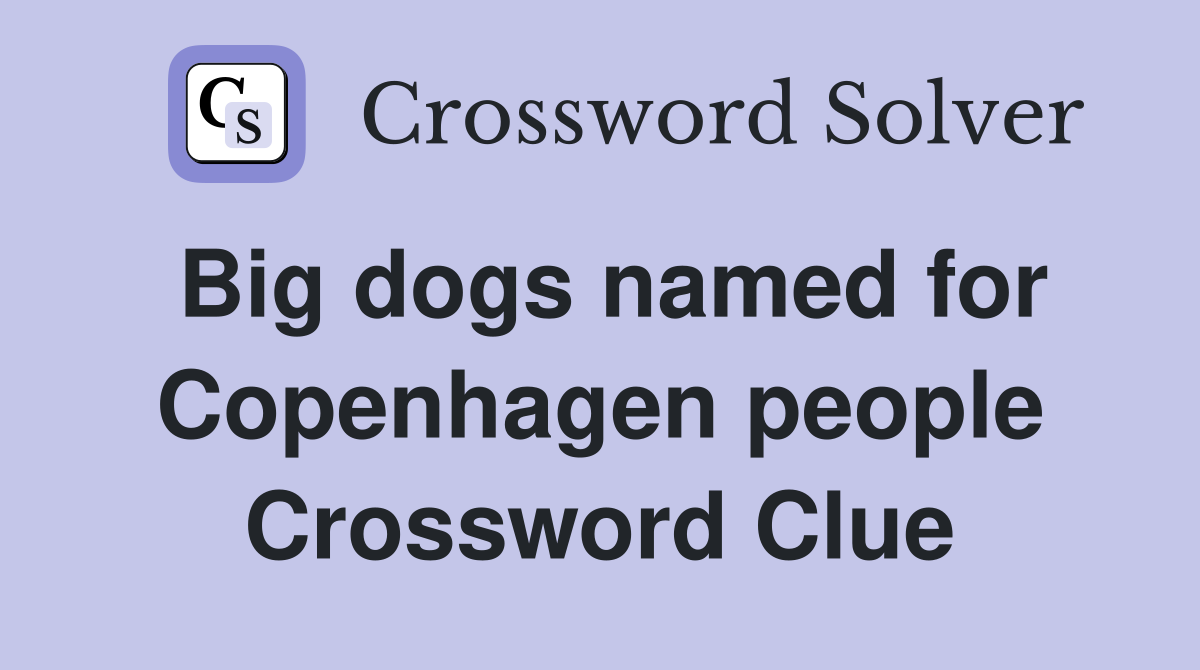 Big dogs named for Copenhagen people Crossword Clue
