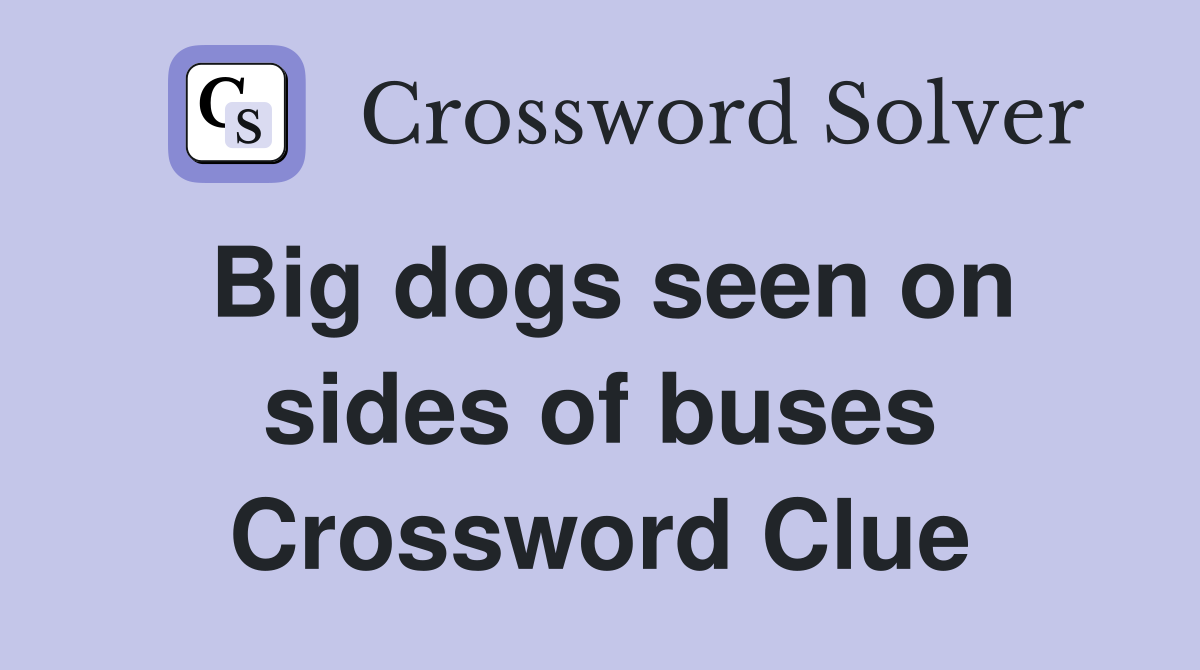 Big dogs seen on sides of buses Crossword Clue