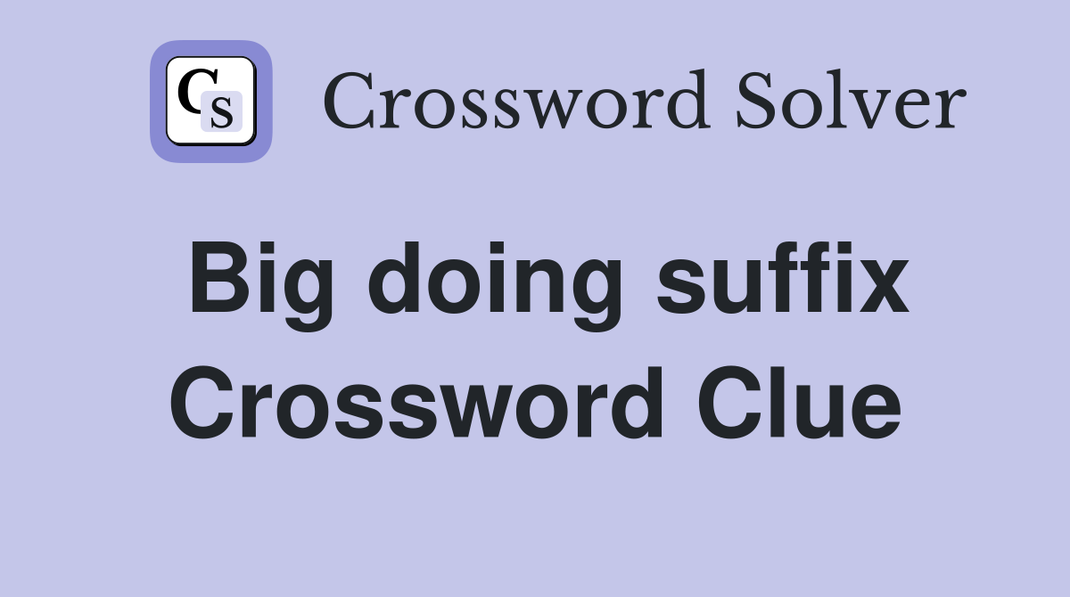 Big doing suffix Crossword Clue