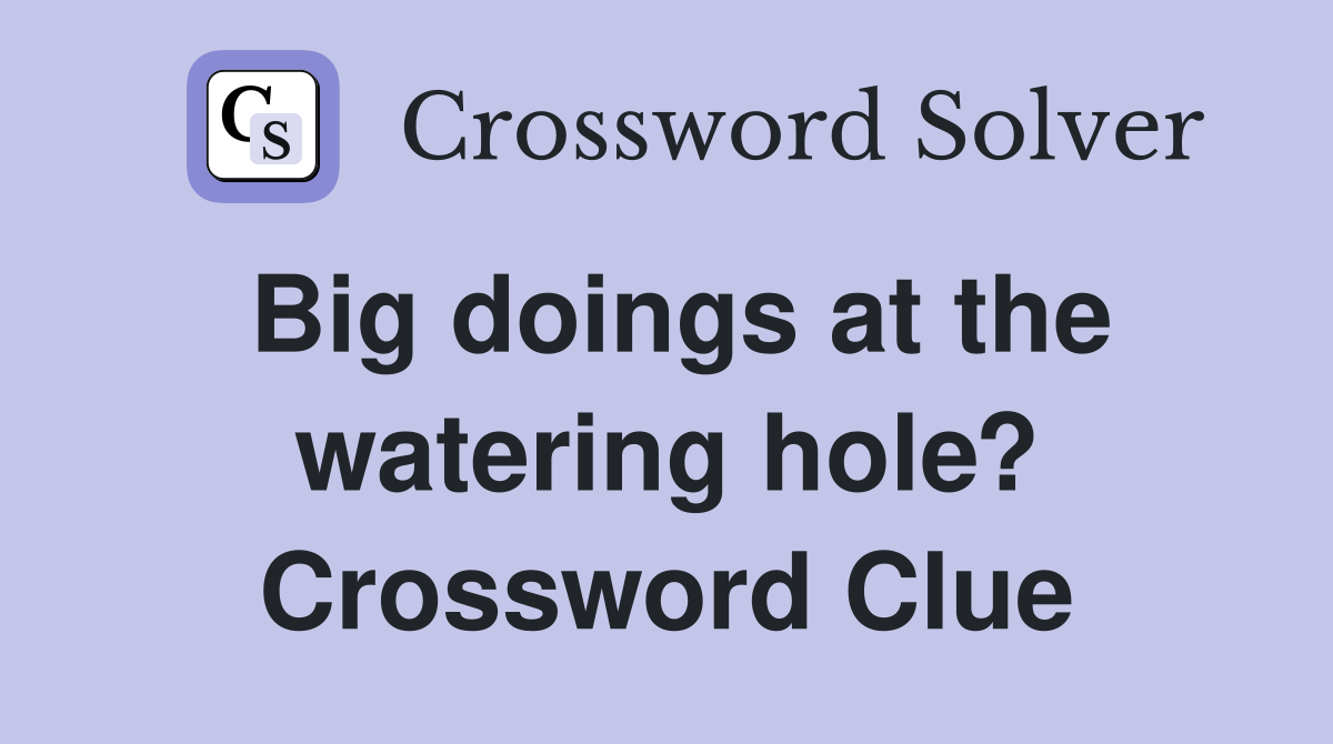 Big doings at the watering hole? Crossword Clue