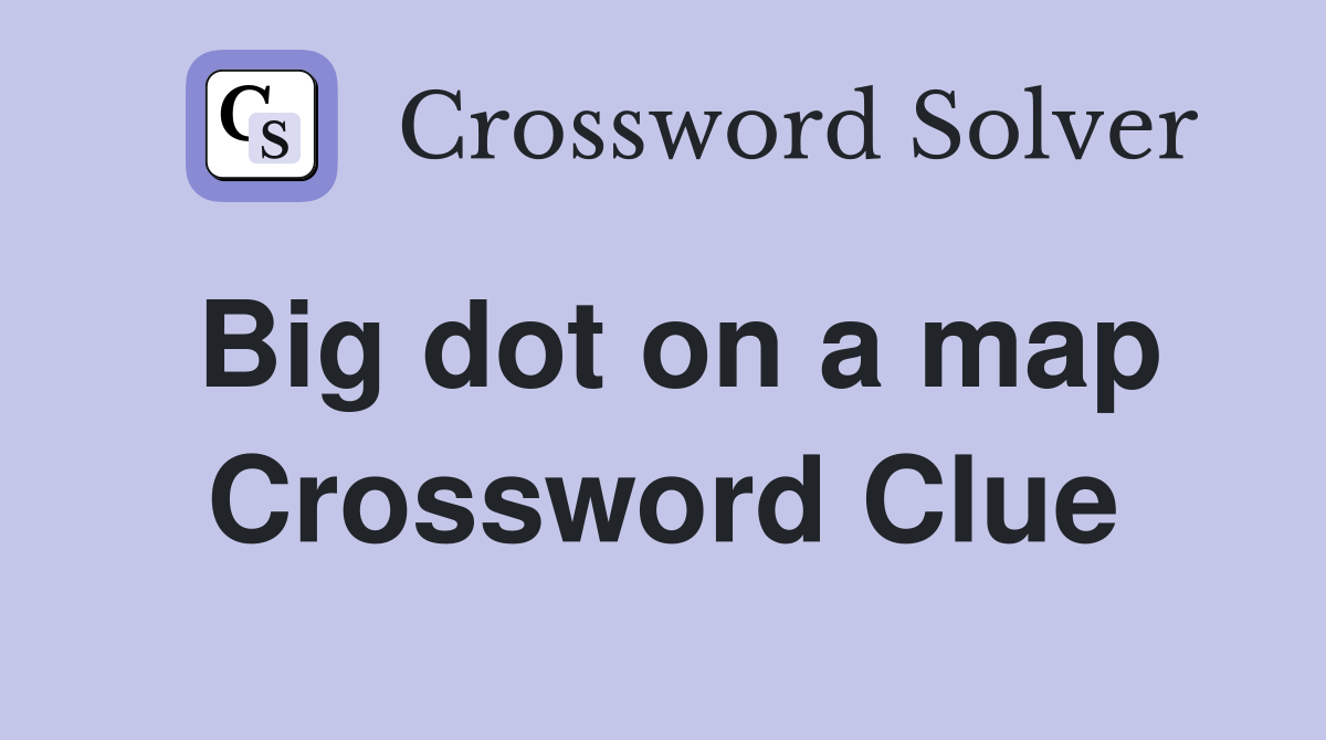 Big dot on a map Crossword Clue