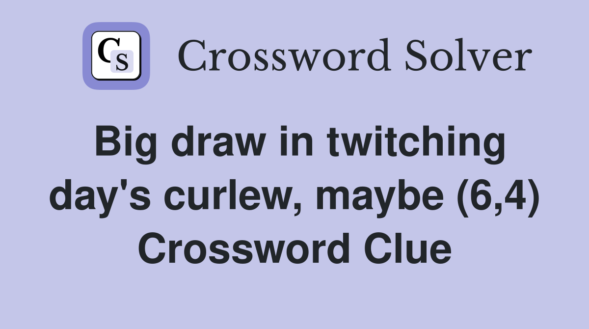 Big draw in twitching day's curlew, maybe (6,4) Crossword Clue
