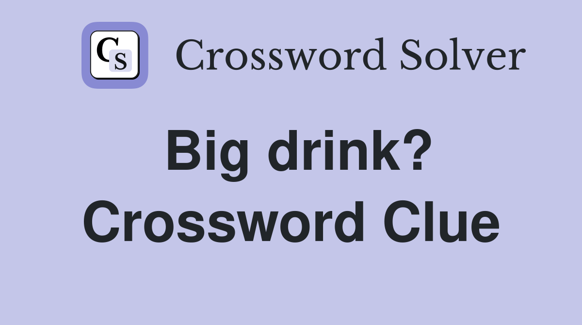 Big drink? Crossword Clue