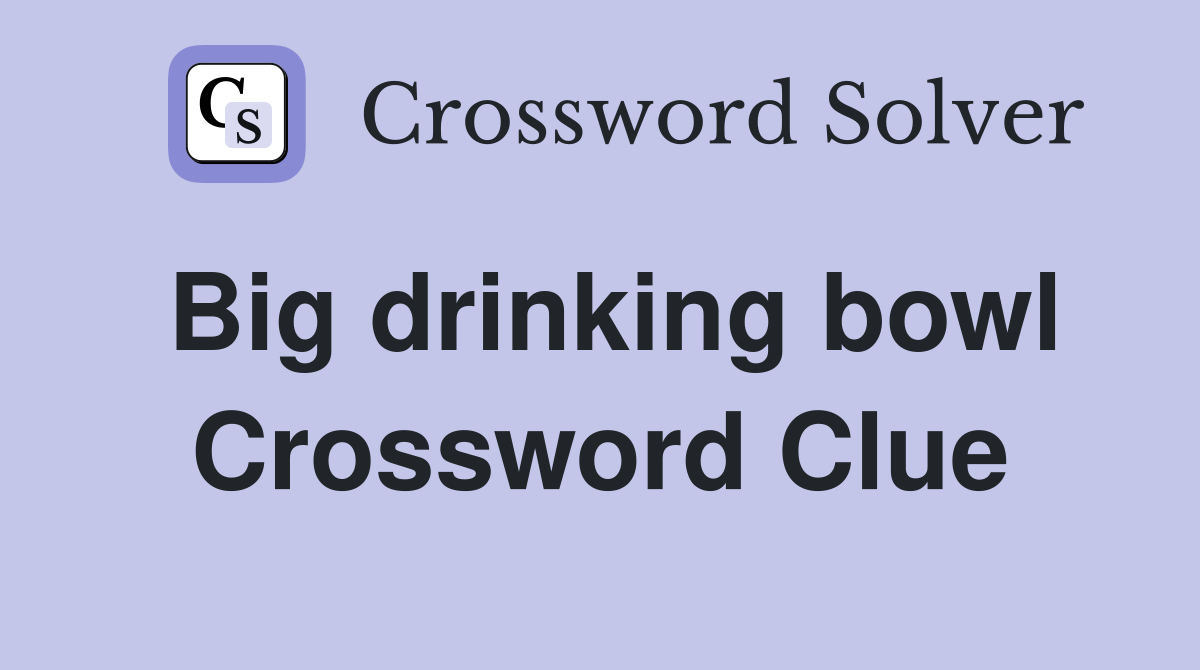 Big drinking bowl Crossword Clue