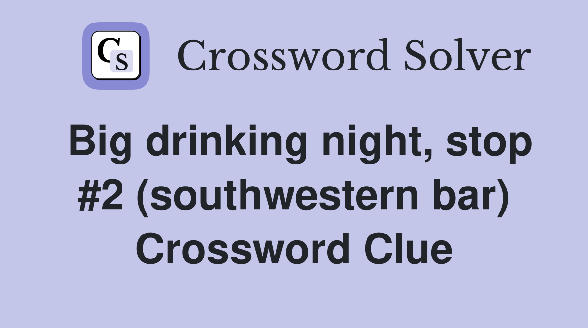 Big drinking night, stop #2 (southwestern bar) Crossword Clue