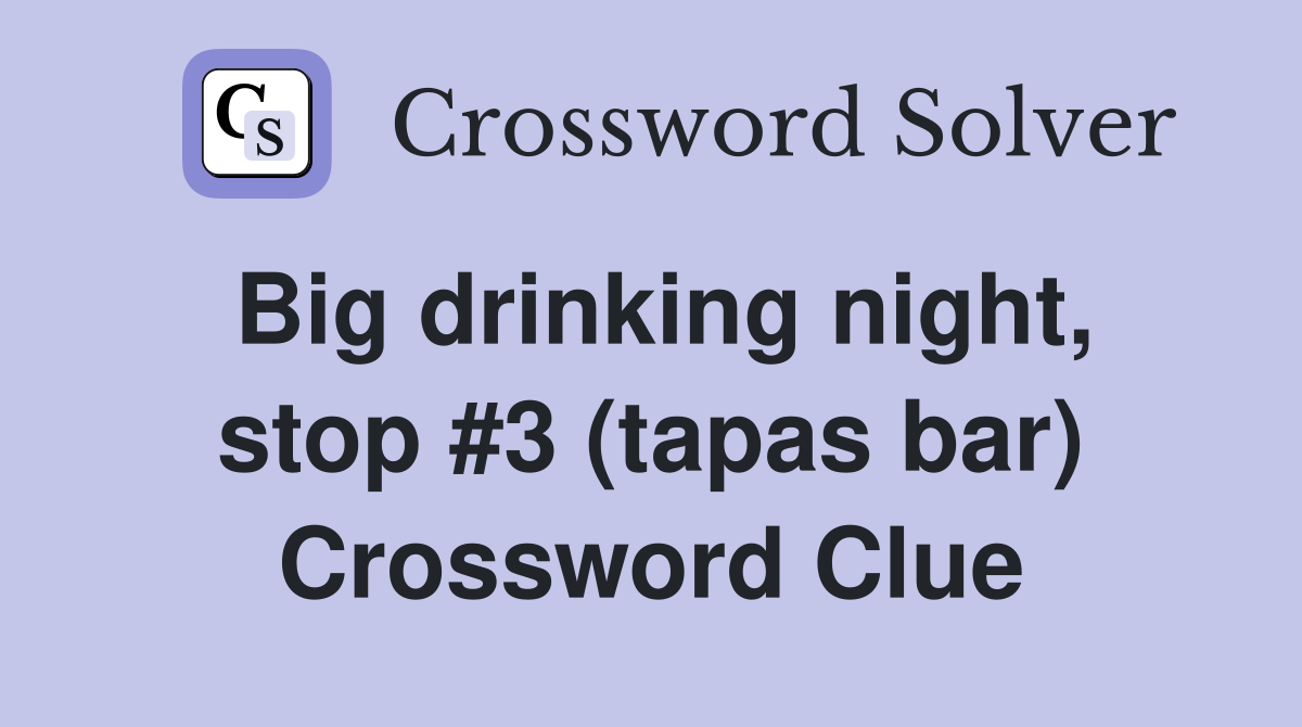 Big drinking night, stop #3 (tapas bar) Crossword Clue