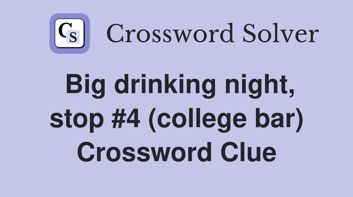 Big drinking night, stop #4 (college bar) Crossword Clue