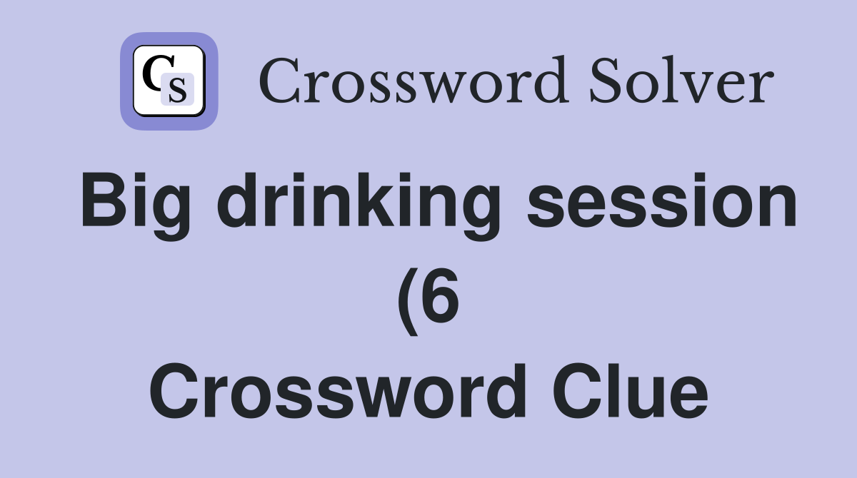Big drinking session (6) Crossword Clue Answers Crossword Solver Big drinking session (6) Crossword Clue Answers Crossword Solver