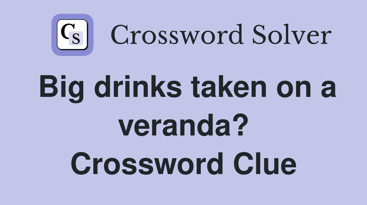 Big drinks taken on a veranda? Crossword Clue