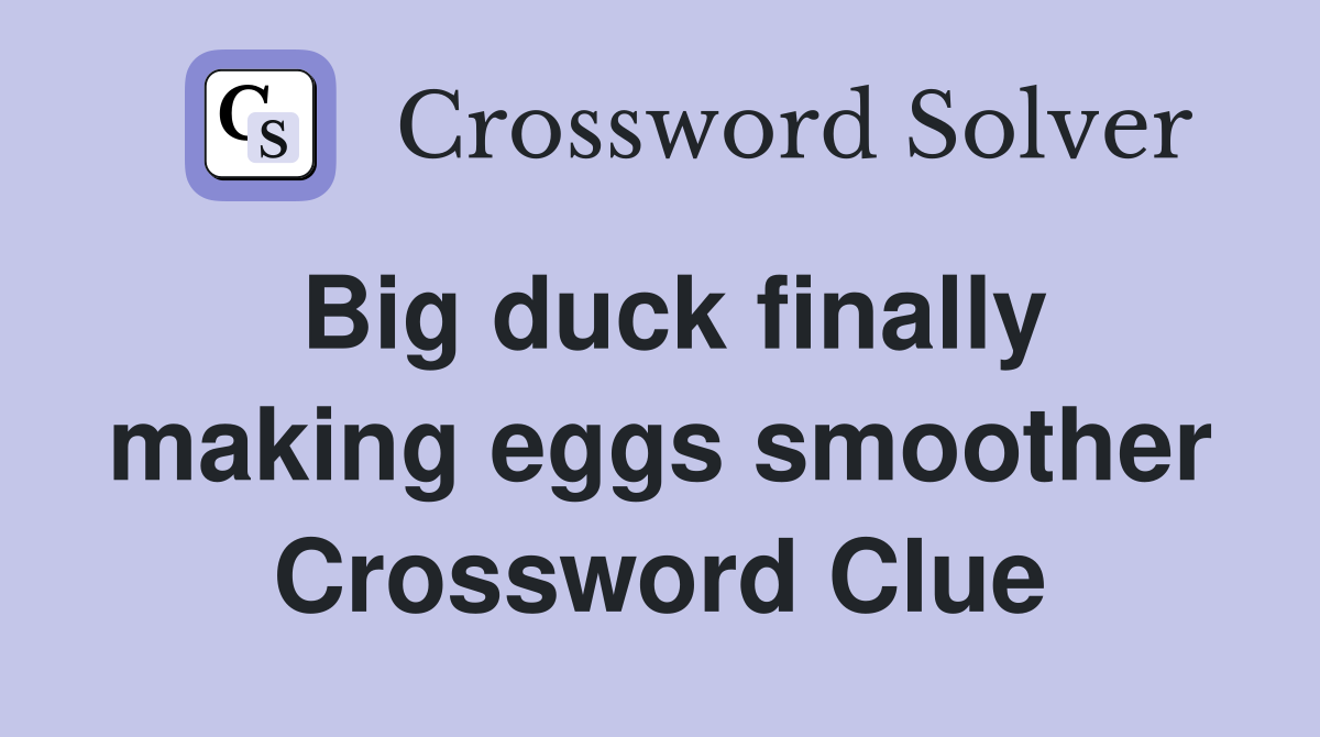 Big duck finally making eggs smoother Crossword Clue