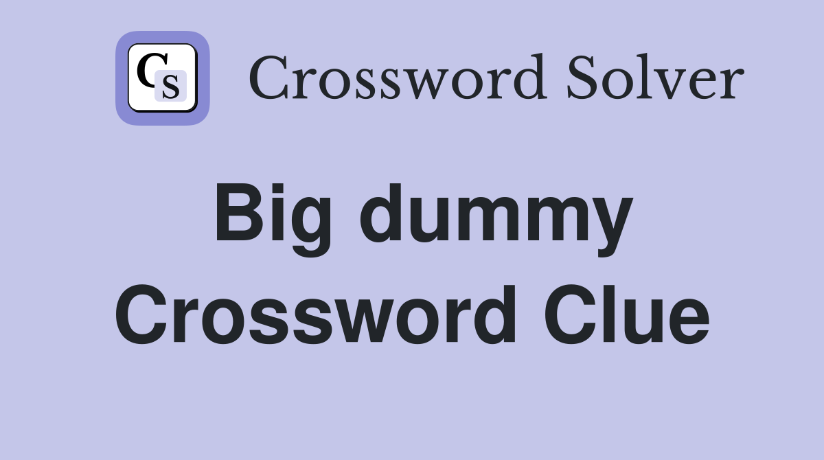 Big dummy Crossword Clue
