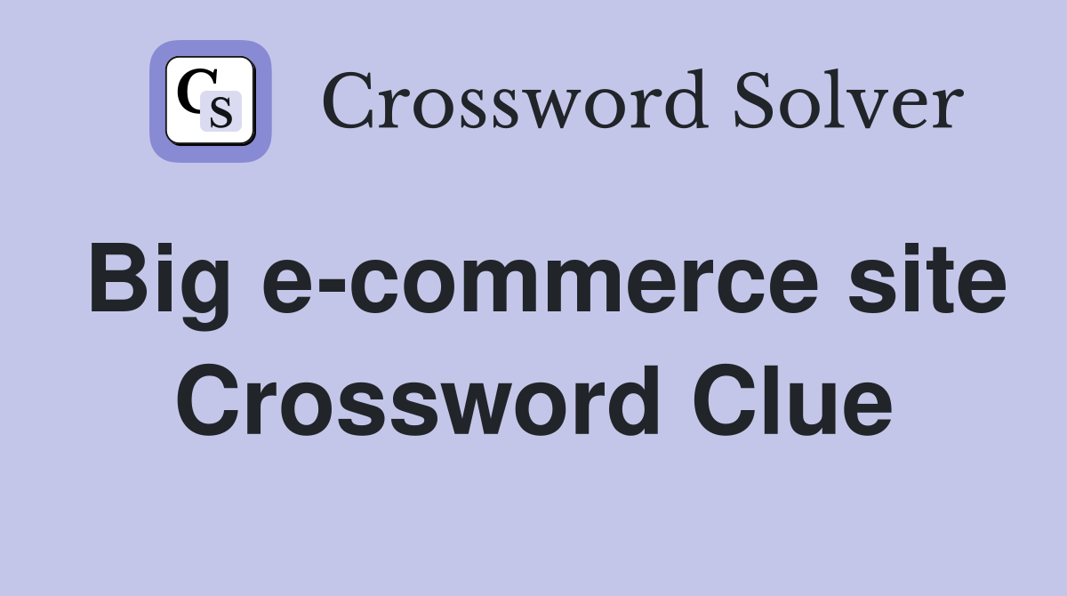 Big e-commerce site Crossword Clue
