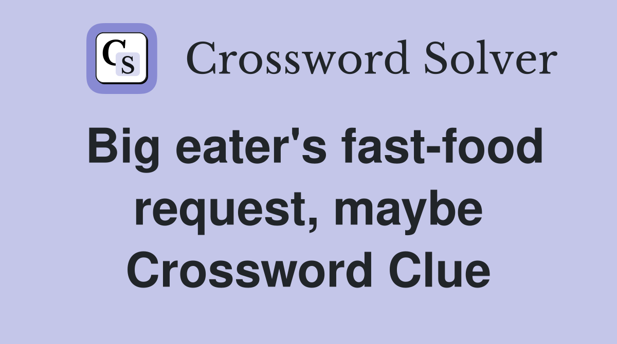 Big eater's fast-food request, maybe Crossword Clue