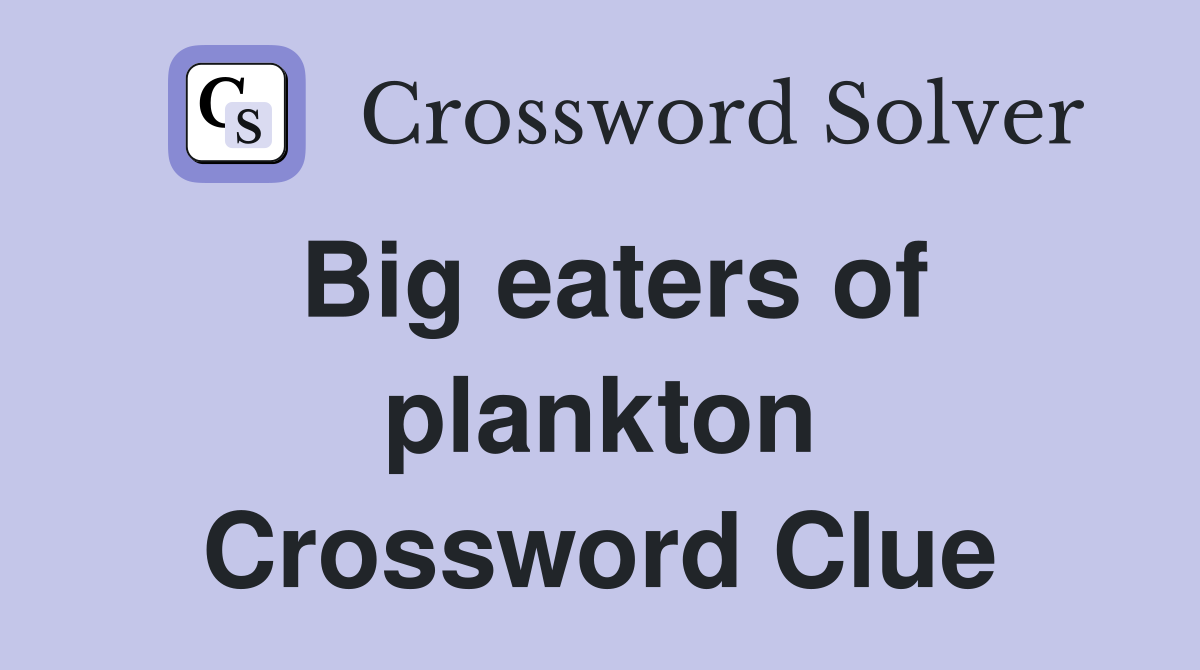 Big eaters of plankton Crossword Clue